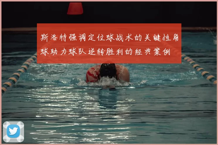 斯洛特强调定位球战术的关键性角球助力球队逆转胜利的经典案例