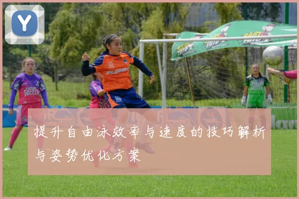 提升自由泳效率与速度的技巧解析与姿势优化方案