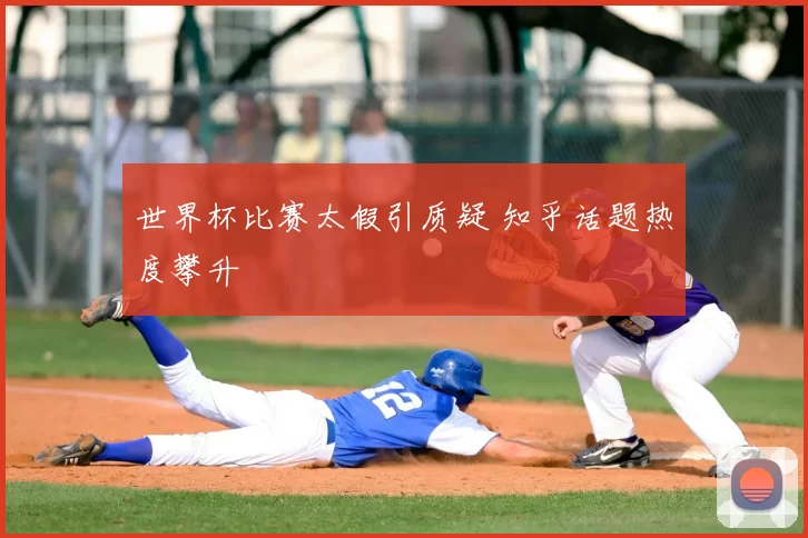 世界杯比赛太假引质疑 知乎话题热度攀升