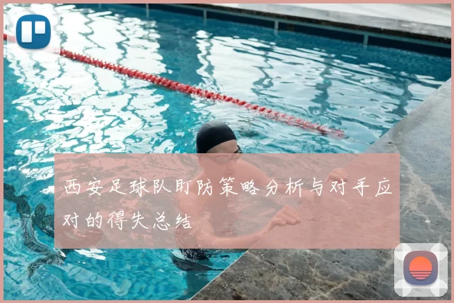 西安足球队盯防策略分析与对手应对的得失总结