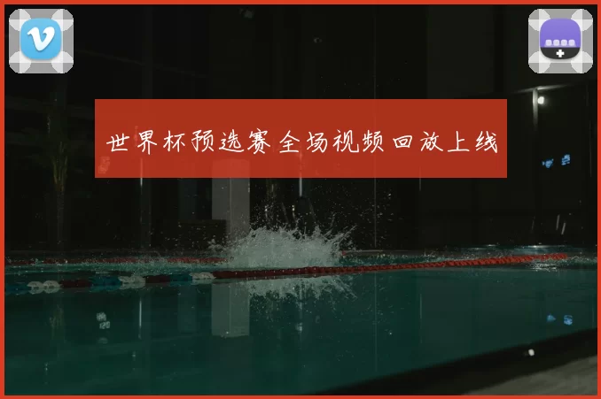 世界杯预选赛全场视频回放上线