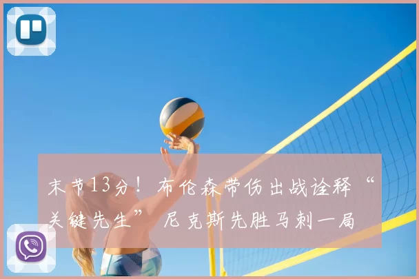 末节13分！布伦森带伤出战诠释“关键先生” 尼克斯先胜马刺一局