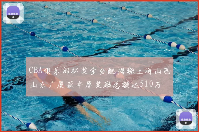 CBA俱乐部杯奖金分配揭晓上海山西山东广厦获丰厚奖励总额达510万