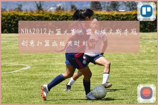 NBA2012扣篮大赛杰雷米埃文斯夺冠创意扣篮成经典时刻