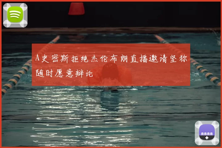 A史密斯拒绝杰伦布朗直播邀请坚称随时愿意辩论