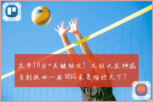 末节10分+关键助攻！文班大发神威马刺扳回一局 MSG竟是谁的天下？