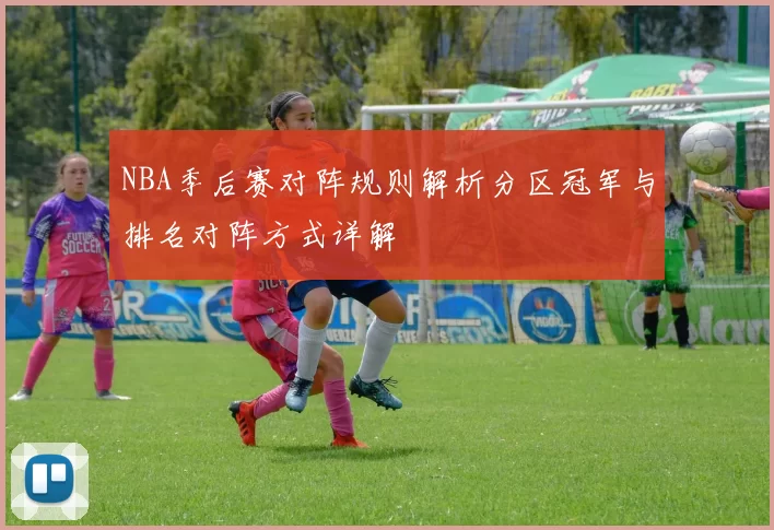 NBA季后赛对阵规则解析分区冠军与排名对阵方式详解